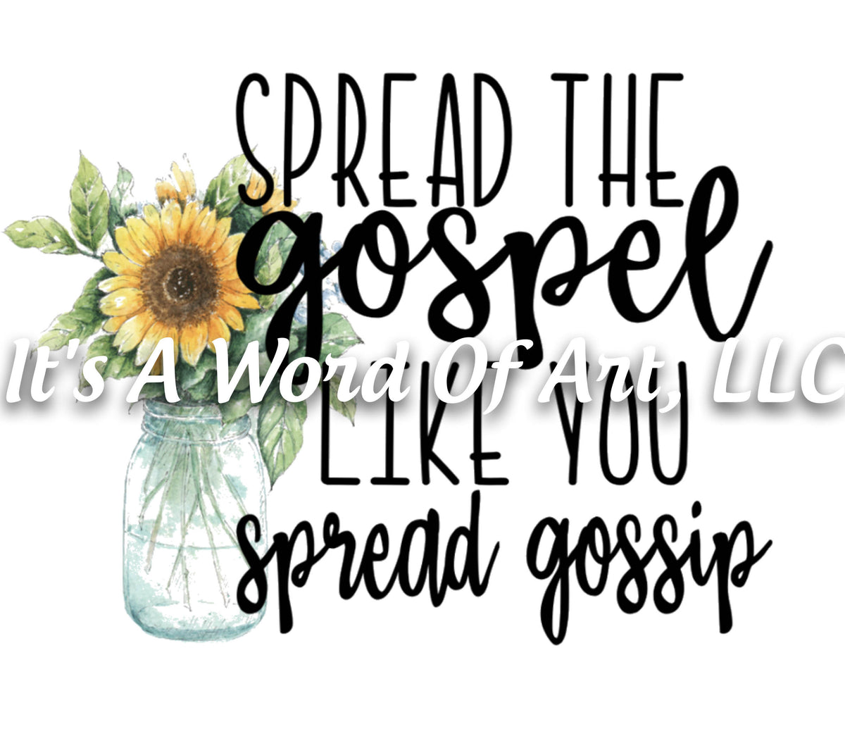 Sunflower 3 - Spread the Gospel like you Spread Gossip - Sublimation Transfer Set/Ready To Press Sublimation Transfer/Sublimation Transfer