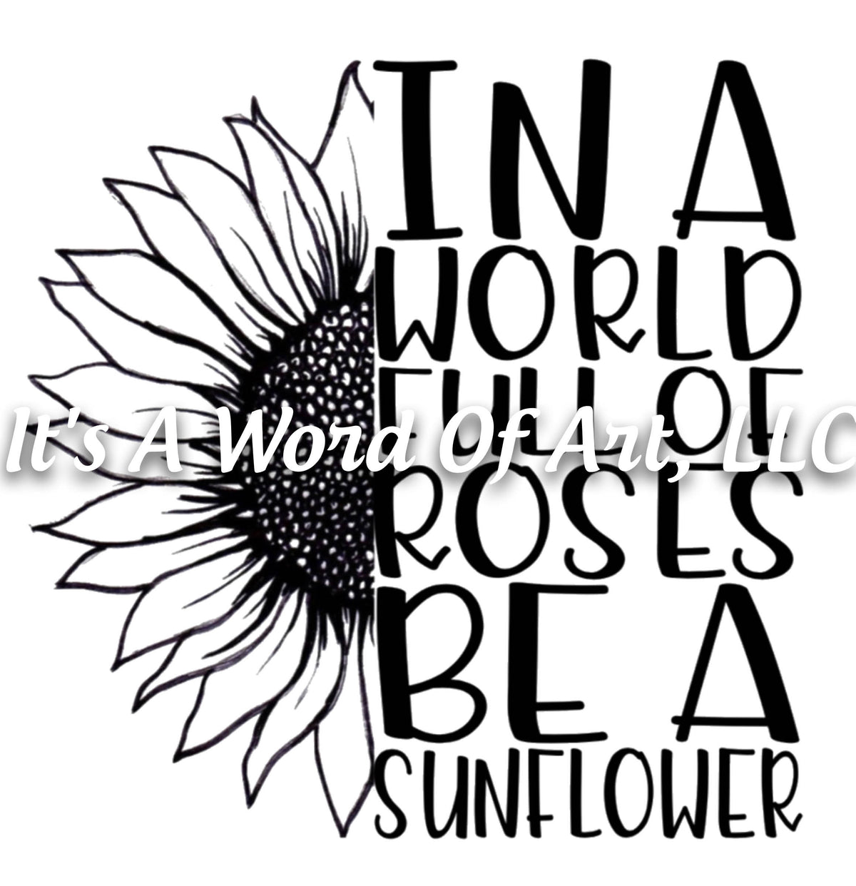 Sunflower 4 - In a World Full of Roses be a Sunflower - Sublimation Transfer Set/Ready To Press Sublimation Transfer/Sublimation Transfer