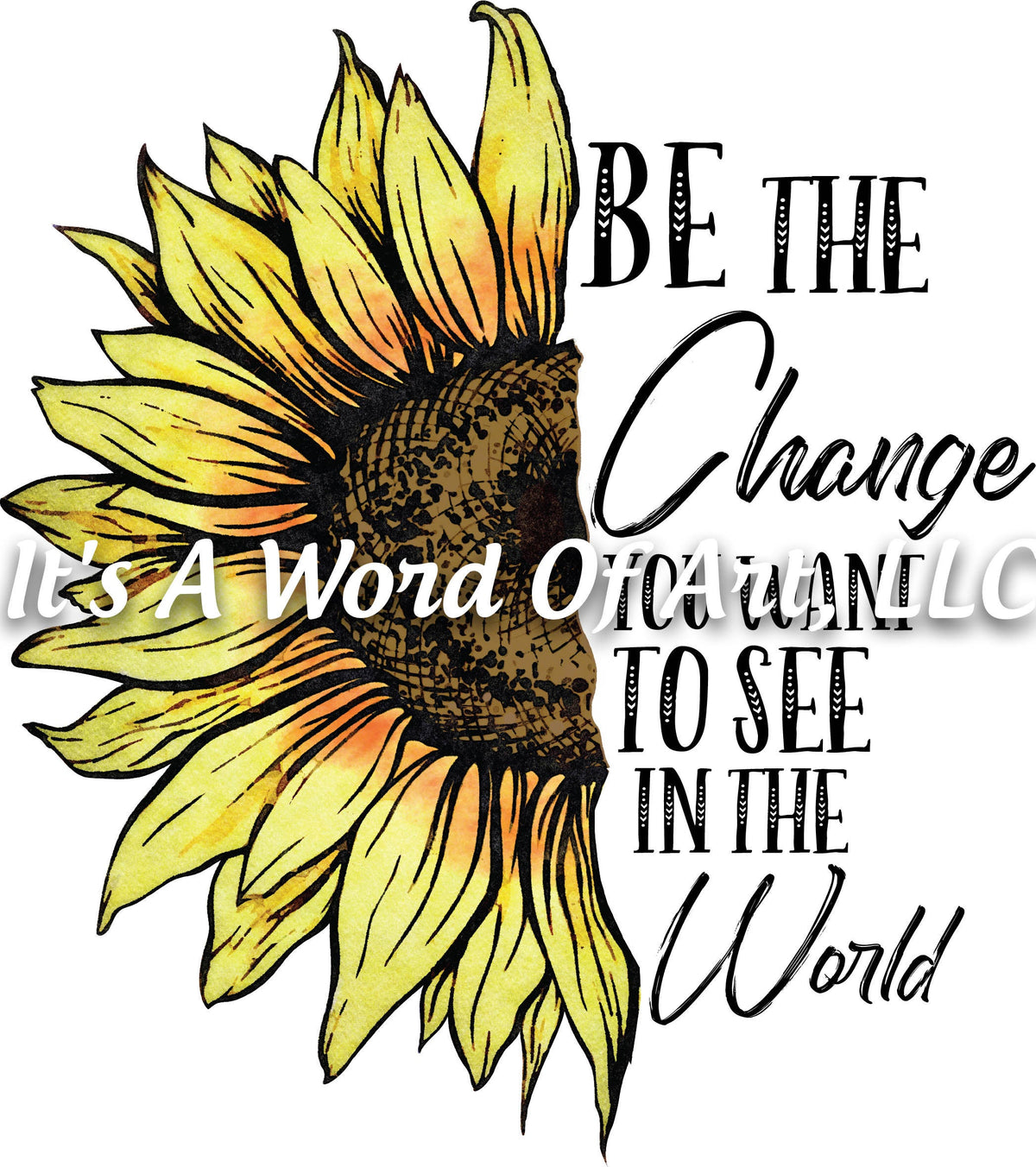 Sunflower 9 - Be the Change You Want to See in the World - Sublimation Transfer Set/Ready To Press Sublimation Transfer/Sublimation Transfer