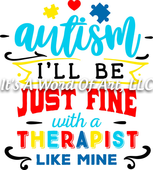 Autism 40 - Autism I'll be Just Fine With a Therapist Like Mine Autism - Sublimation Transfer Set/Ready To Press Sublimation Transfer