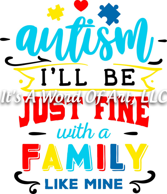Autism 39 - Autism I'll be Just Fine With a Family Like Mine Autism Awareness - Sublimation Transfer Set/Ready To Press Sublimation Transfer