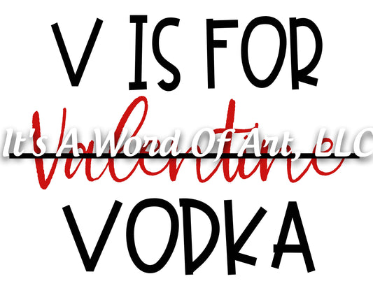 Valentines Day 141 - V is For Valentine Vodka Single Valentines Day - Sublimation Transfer Set/Ready To Press Sublimation Transfer