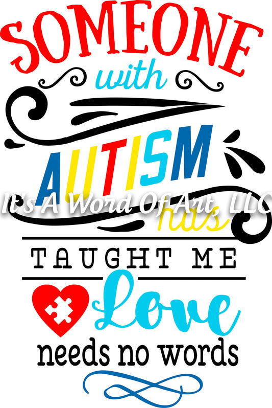 Autism 35 - Someone with Autism Taught me Love Needs No Words Awareness - Sublimation Transfer Set/Ready To Press Sublimation Transfer