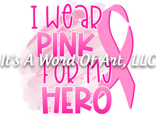 Breast Cancer Awareness 08 - I Wear Pink for My Hero Awareness Ribbon - Sublimation Transfer Set/Ready To Press Sublimation Transfer