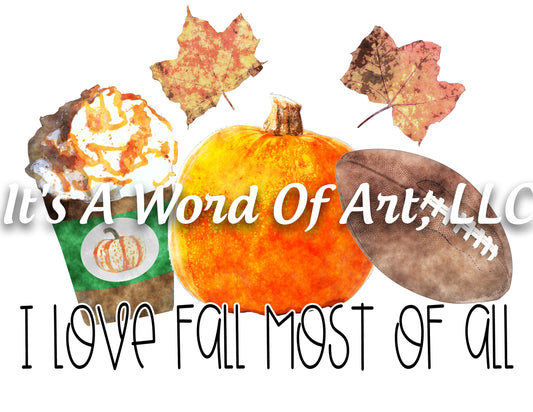 Fall 30 - I Love Fall Most of All Spice Leaves Autumn - Sublimation Transfer Set/Ready To Press Sublimation Transfer Sub Transfer
