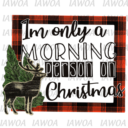 Christmas 437 - I'm Only a Morning Person on Christmas Buffalo Plaid - Sublimation Transfer Set/Ready To Press Sublimation Transfer