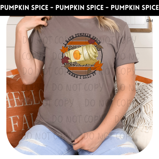 I Hate Pumpkin Spice There I Said It TRANSFERS ONLY-Fall 354