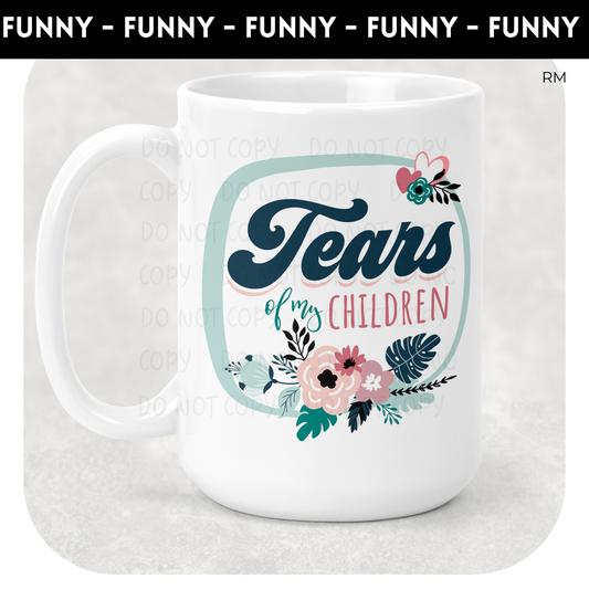 Tears Of My Children 15oz Coffee Mug TRANSFERS ONLY- Mom Life 294