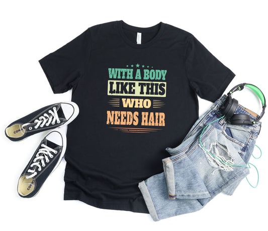 With A Body Like This Who Needs Hair Adult Shirt- Odds and Ends 403