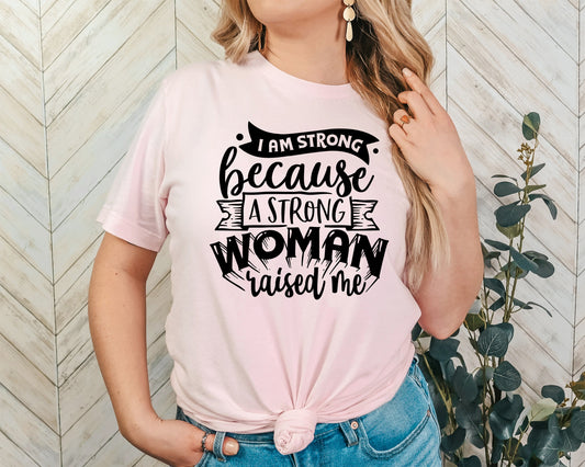 I Am Strong Because A Strong Woman Raised Me Adult Shirt- Women Empowerment 10