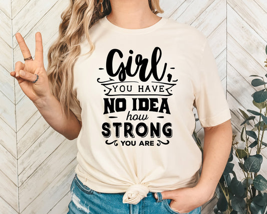 Girl You Have No Idea How Strong You Are Adult Shirt- Women Empowerment 3