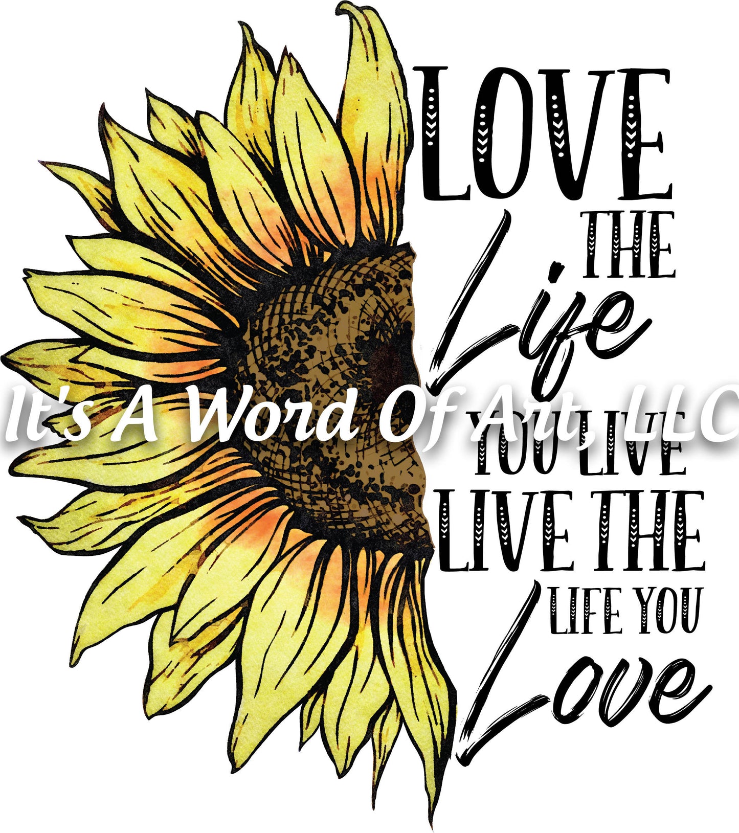 Sunflower 10 - Love the Life You Live Live the Life - Sublimation Transfer Set/Ready To Press Sublimation Transfer/Sublimation Transfer