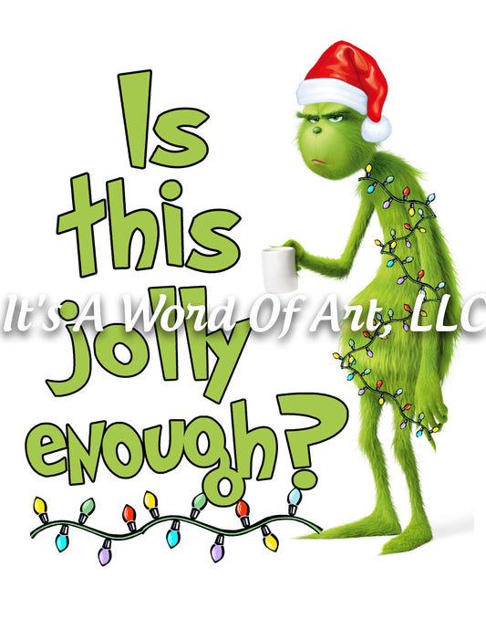 Christmas 254 - Is This Jolly Enough - Grinch - Sublimation Transfer Set/Ready To Press Sublimation Transfer/Sublimation Transfer