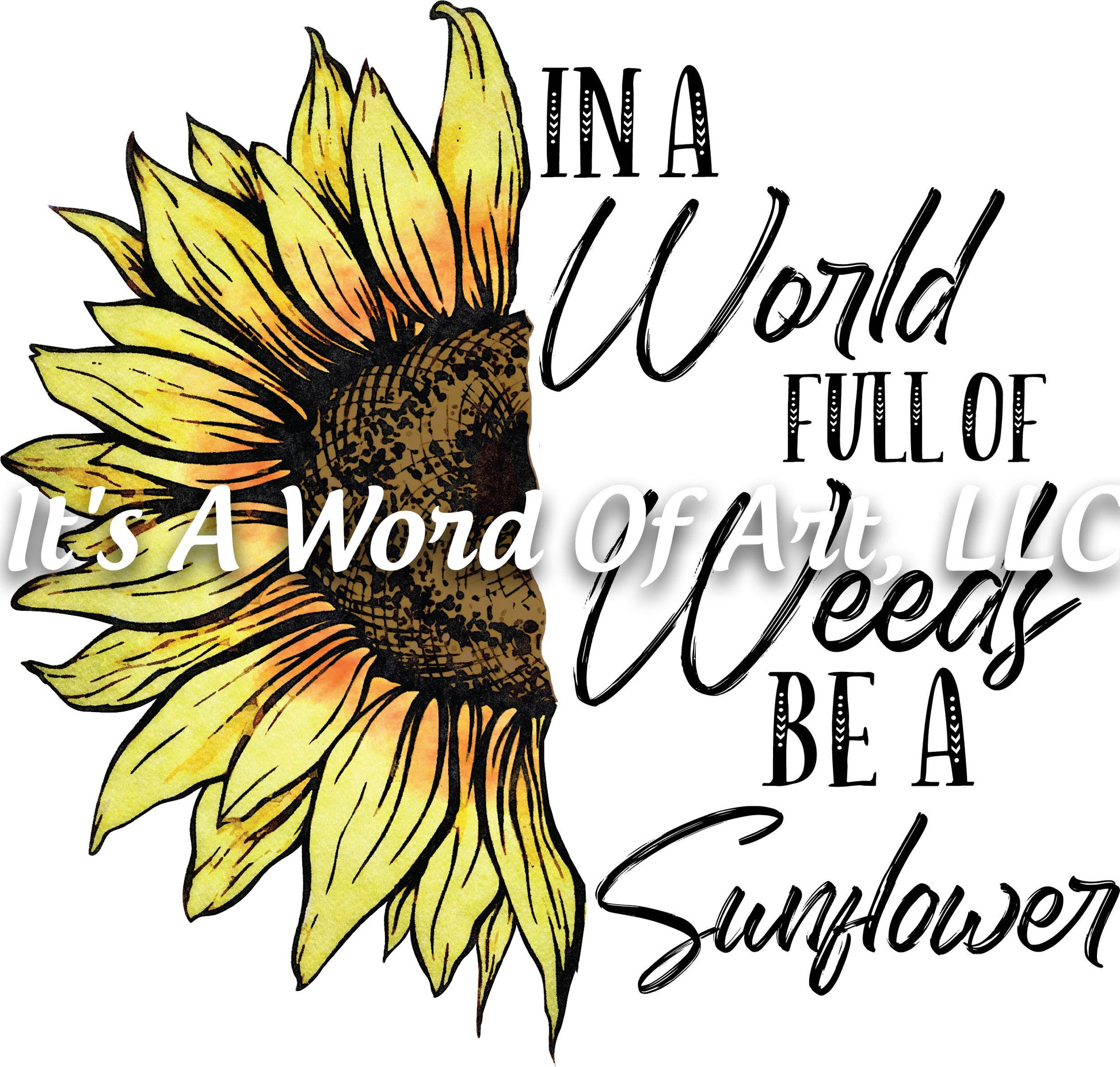 Sunflower 13 - In a World Full of Weeds, be a Sunflower - Sublimation Transfer Set/Ready To Press Sublimation Transfer/Sublimation Transfer