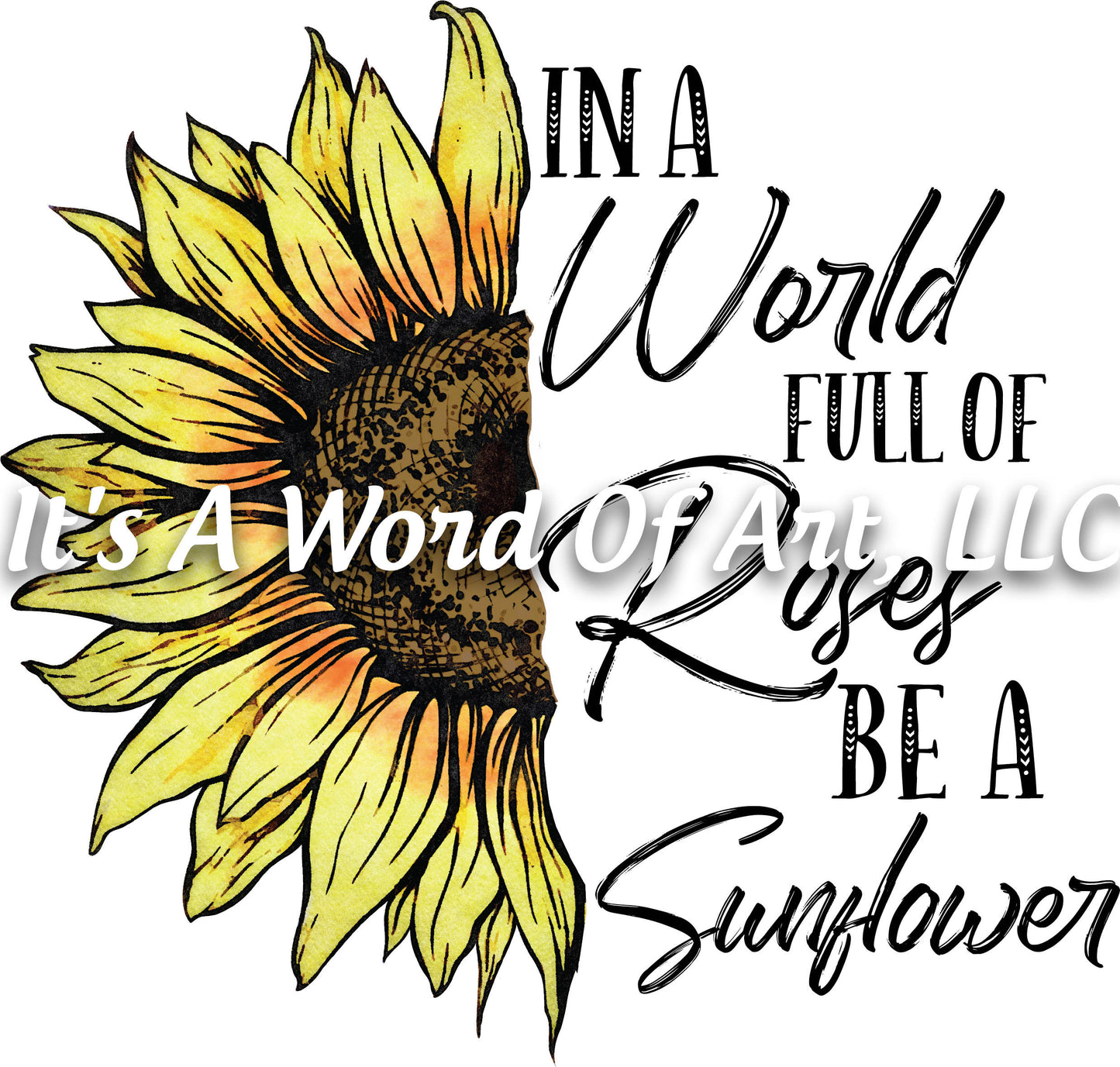 Sunflower 8 - In a World full of Roses be a Sunflower - Sublimation Transfer Set/Ready To Press Sublimation Transfer/Sublimation Transfer