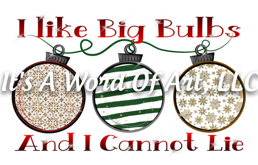 Christmas 162 - I like Big Bulbs and I cannot Lie Christmas Tree Ornaments - Sublimation Transfer Set/Ready To Press Sublimation Transfer