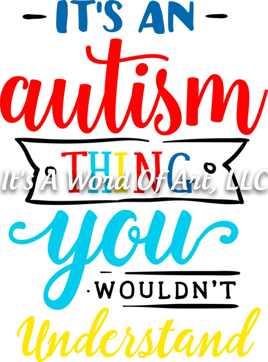 Autism 21 - It's An Autism Thing You Wouldn't Understand Autism Awareness - Sublimation Transfer Set/Ready To Press Sublimation Transfer