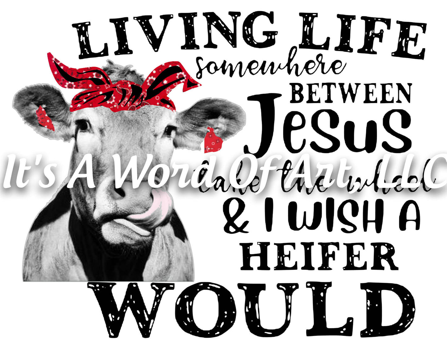 Animals 2 - Living Life Somewhere Jesus Take The Wheel I wish a Heifer Would - Sublimation Transfer Set/Ready To Press Sublimation Transfer