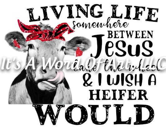 Animals 2 - Living Life Somewhere Jesus Take The Wheel I wish a Heifer Would - Sublimation Transfer Set/Ready To Press Sublimation Transfer