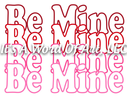 Valentines Day 68 - Be Mine Be Mine Be Mine Repeated - Sublimation Transfer Set/Ready To Press Sublimation Transfer/Sublimation Transfer
