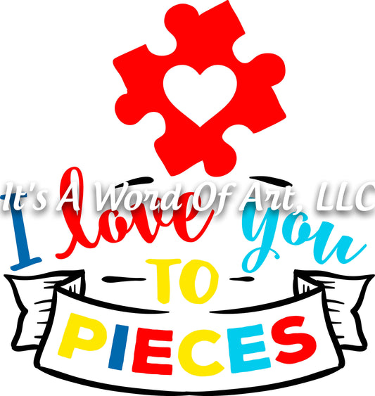 Autism 20 - I Love You To Pieces Puzzle Piece Autism Awareness - Sublimation Transfer Set/Ready To Press Sublimation Transfer