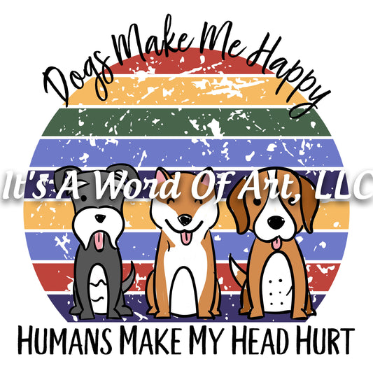 Animals 32 - Dogs Make Me Happy Humans Make My Head Hurt Funny Cute T-Shirt - Sublimation Transfer Set/Ready To Press Sublimation Transfer