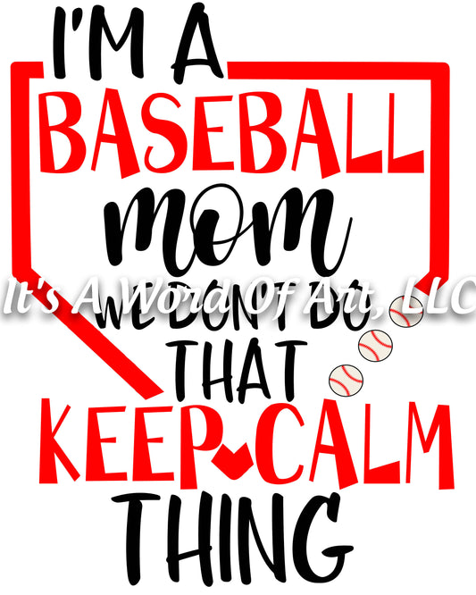 Baseball 4 - I'm a Baseball Mom we can't do that keep calm thing  - Sublimation Transfer Set/Ready To Press Sublimation Transfer