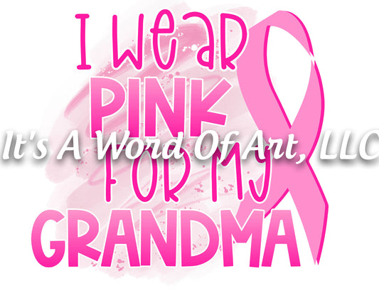 Breast Cancer Awareness 07 - I Wear Pink for My Grandma Awareness Ribbon - Sublimation Transfer Set/Ready To Press Sublimation Transfer