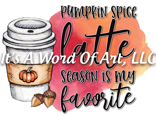 Fall 63 - Pumpkin Spice Latte Season is My Favorite Autumn - Sublimation Transfer Set/Ready To Press Sublimation Transfer Sub Transfer